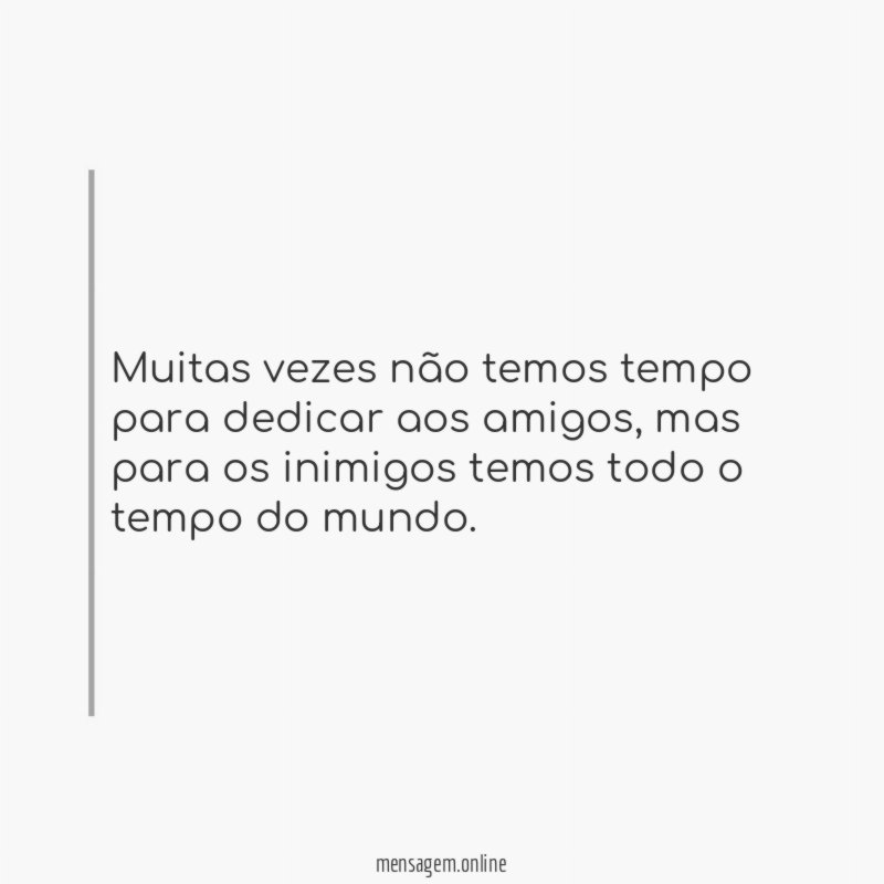 Muitas vezes não temos tempo para dedicar aos amigos