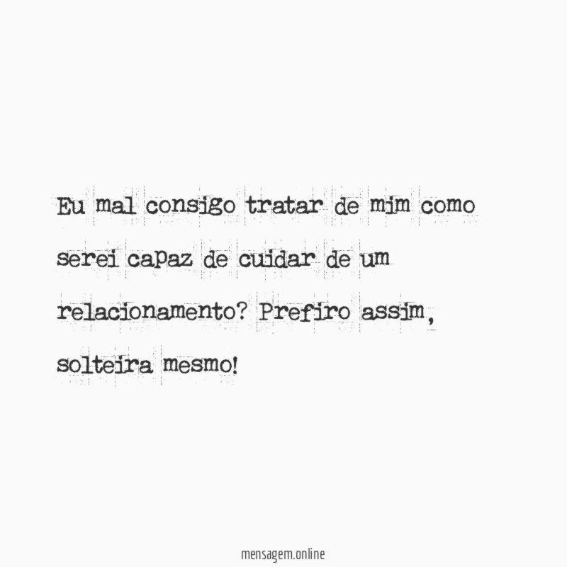 Eu mal consigo tratar de mim como serei