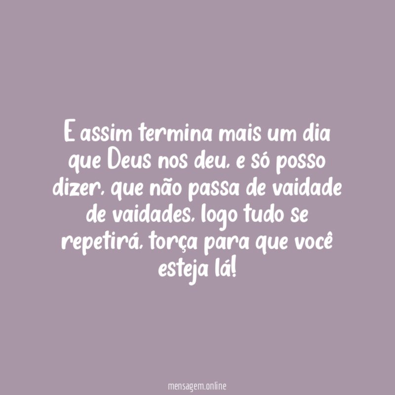 E assim termina mais um dia que Deus nos deu