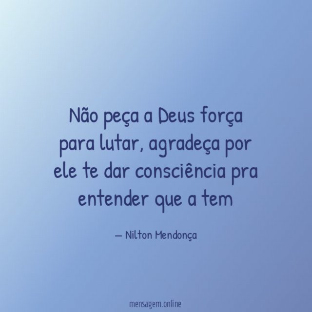 Não peça a Deus força para lutar