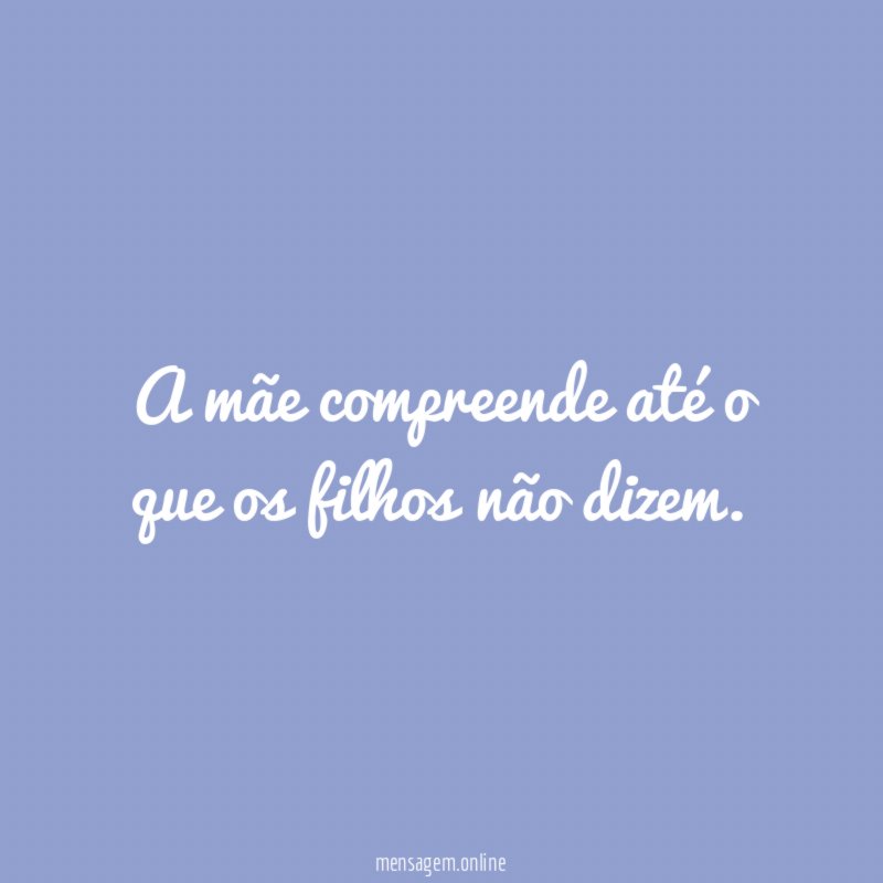 A mãe compreende até o que os filhos não dizem