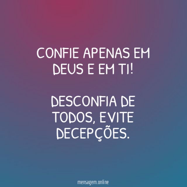 Confie apenas em Deus e em Ti