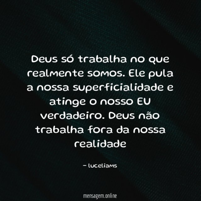 Deus só trabalha no que realmente somos