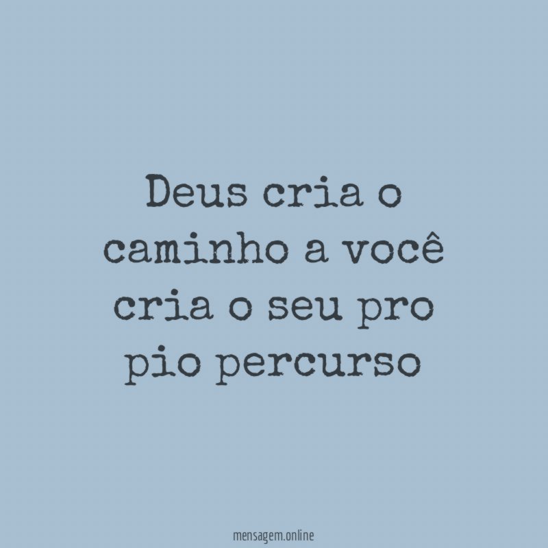 Deus cria o caminho a você cria o seu pro pio percurso