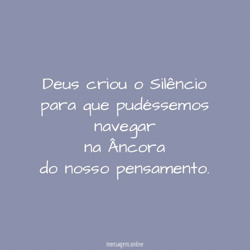 Deus criou o Silêncio para que pudéssemos navegar na Âncora do