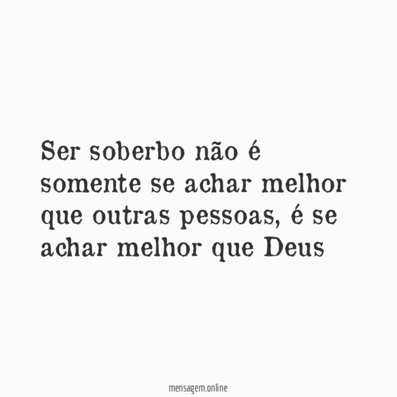 Ser soberbo não é somente se achar melhor que outras pessoas
