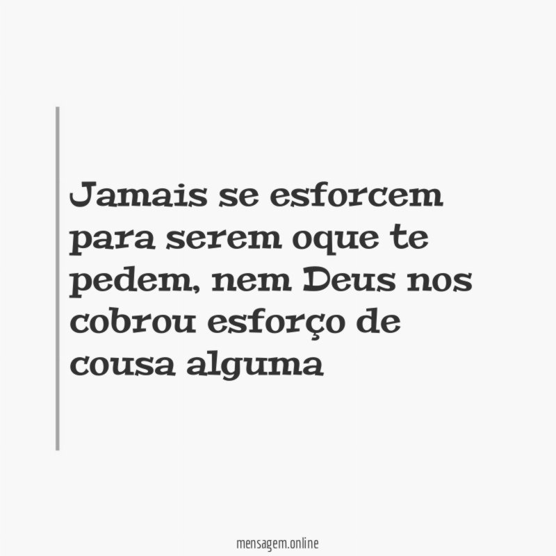 Jamais se esforcem para serem oque te pedem
