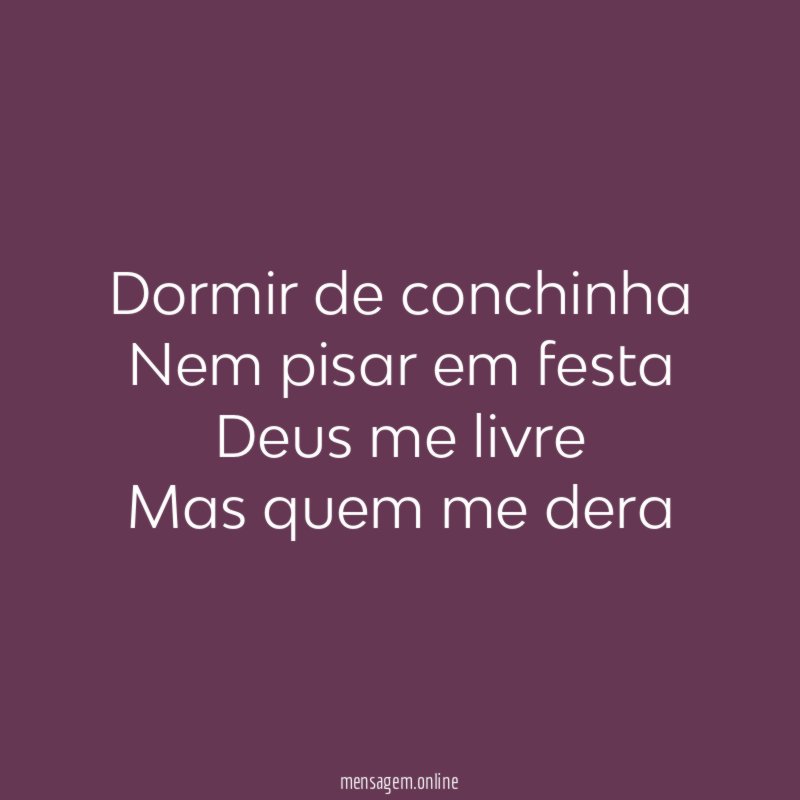 Dormir de conchinha Nem pisar em festa Deus me livre Mas