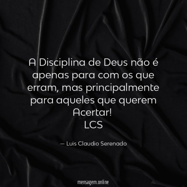A Disciplina de Deus não é apenas para com os que erram, mas principalmente para aqueles que querem Acertar!