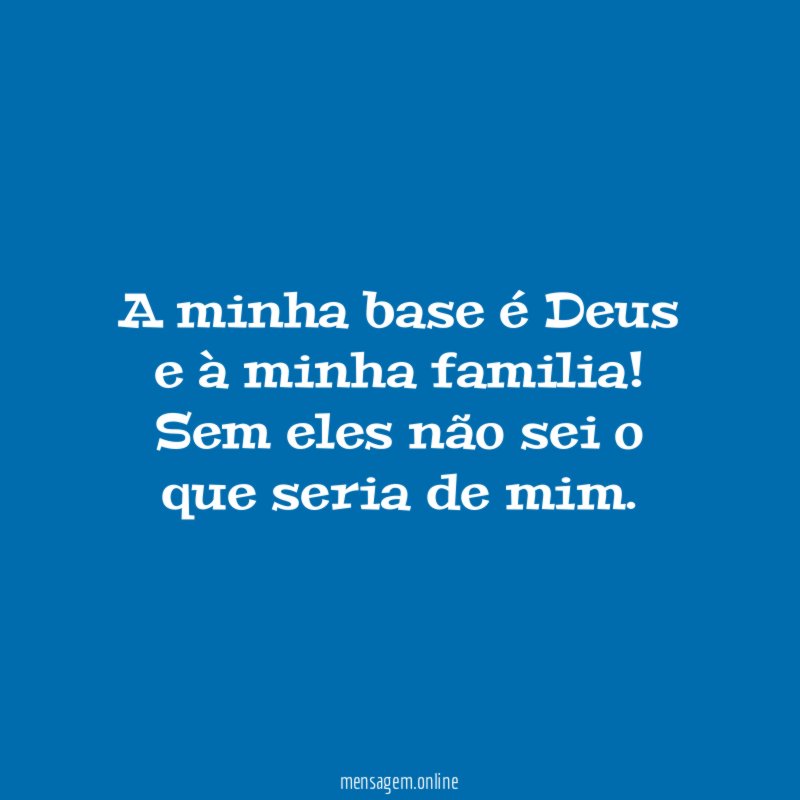 A minha base é Deus e à minha familia