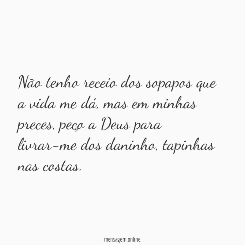 Não tenho receio dos sopapos que a vida me dá