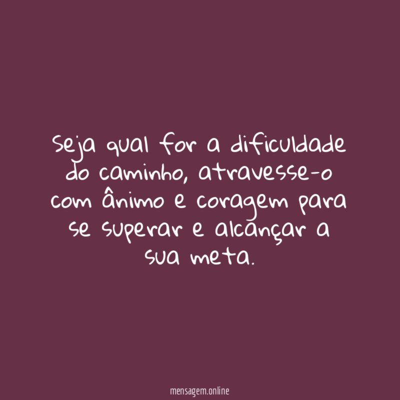 Seja qual for a dificuldade do caminho