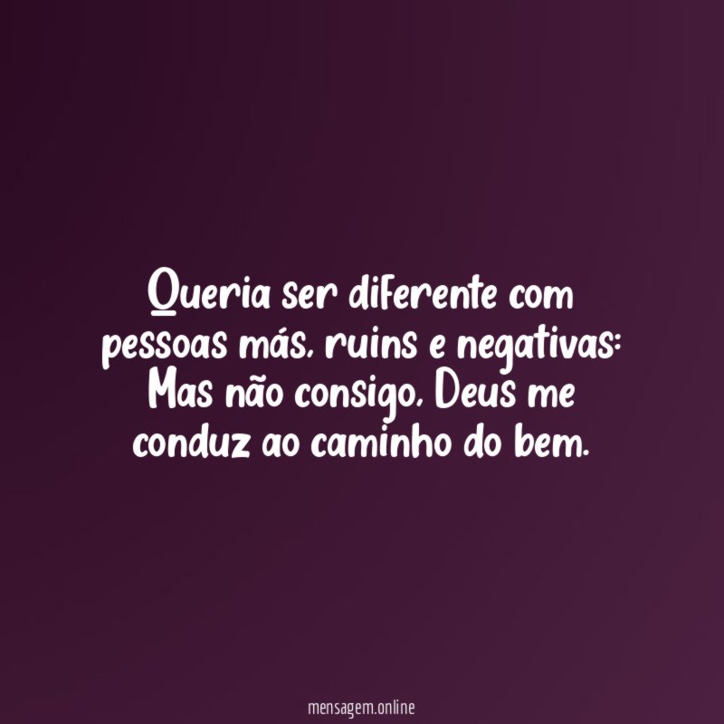 Queria ser diferente com pessoas más