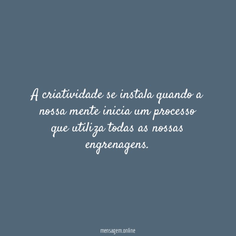 A criatividade se instala quando a nossa mente