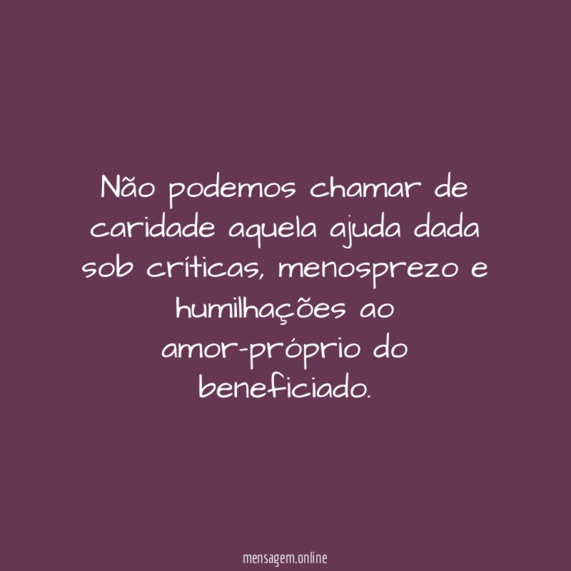 Não podemos chamar de caridade aquela ajuda dada sob críticas