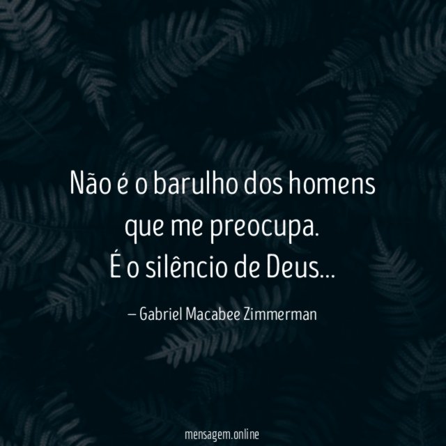 Não é o barulho dos homens que me preocupa