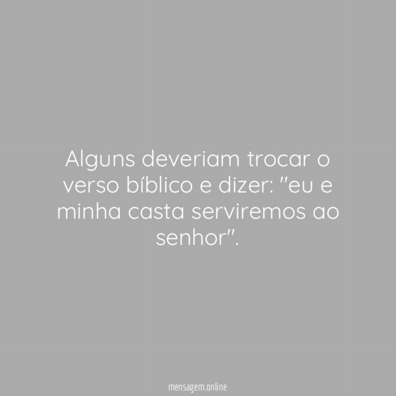 Alguns deveriam trocar o verso bíblico e dizer