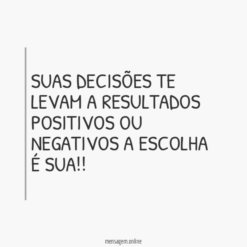 SUAS DECISÕES TE LEVAM A RESULTADOS POSITIVOS OU