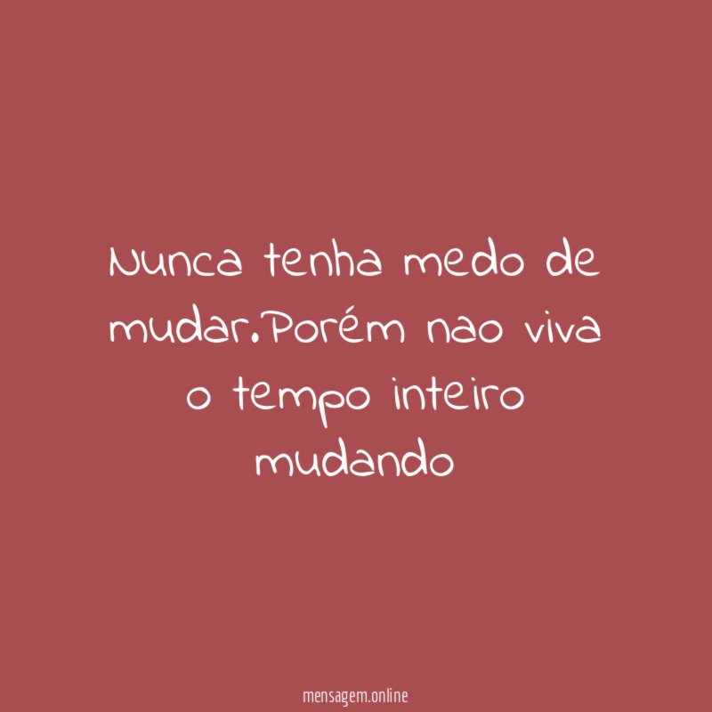 Nunca tenha medo de mudar