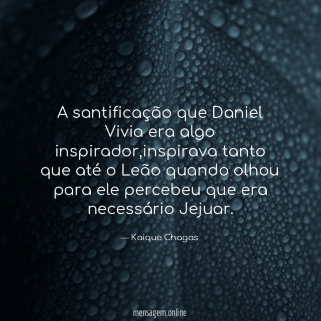 A santificação que Daniel Vivia era algo inspirador