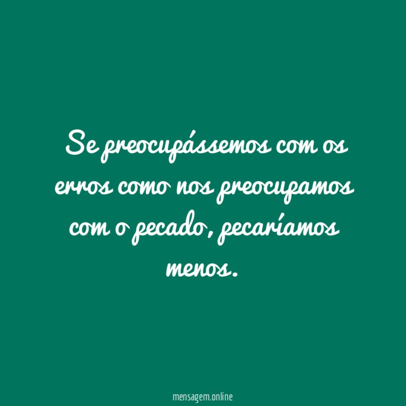 Se preocupássemos com os erros como nos preocupamos com o pecado