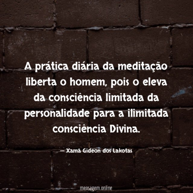 A prática diária da meditação liberta o homem