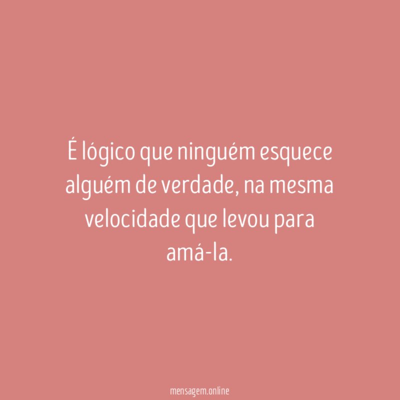 É lógico que ninguém esquece alguém de verdade