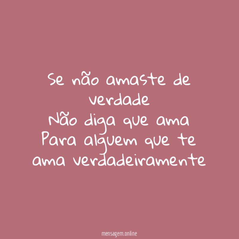 Se não amaste de verdade Não diga que ama Para