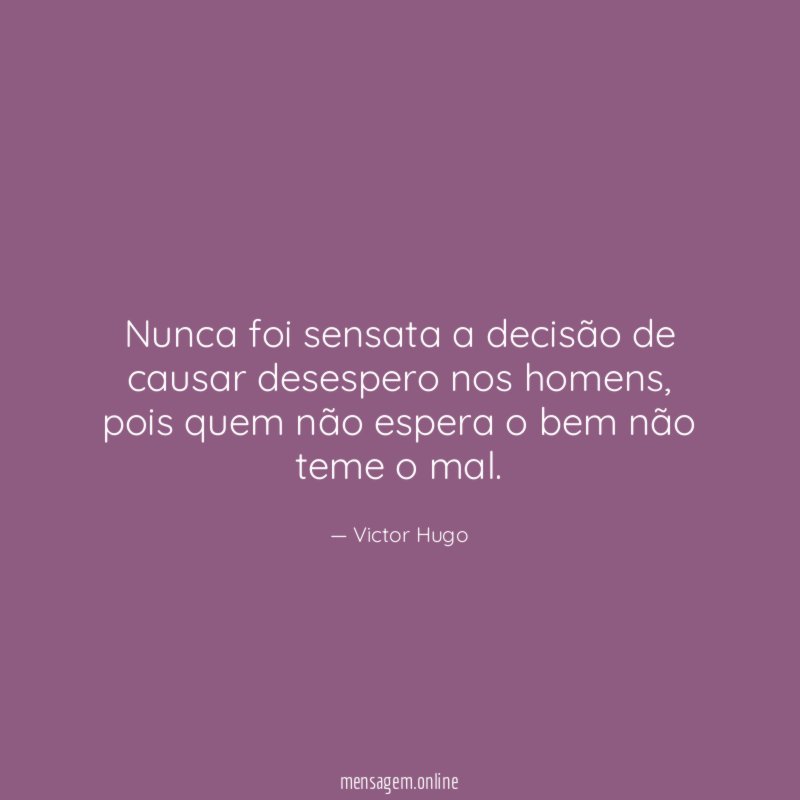 Nunca foi sensata a decisão de causar desespero nos homens