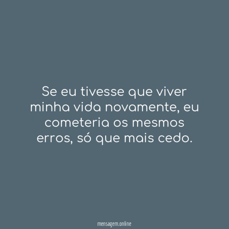 Se eu tivesse que viver minha vida novamente