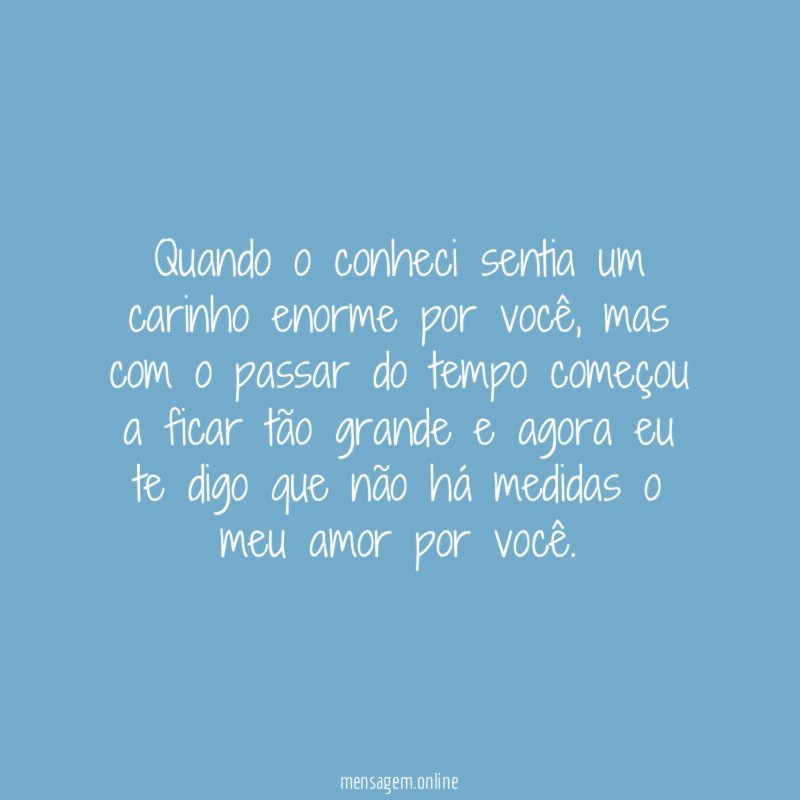 Quando o conheci sentia um carinho enorme por você