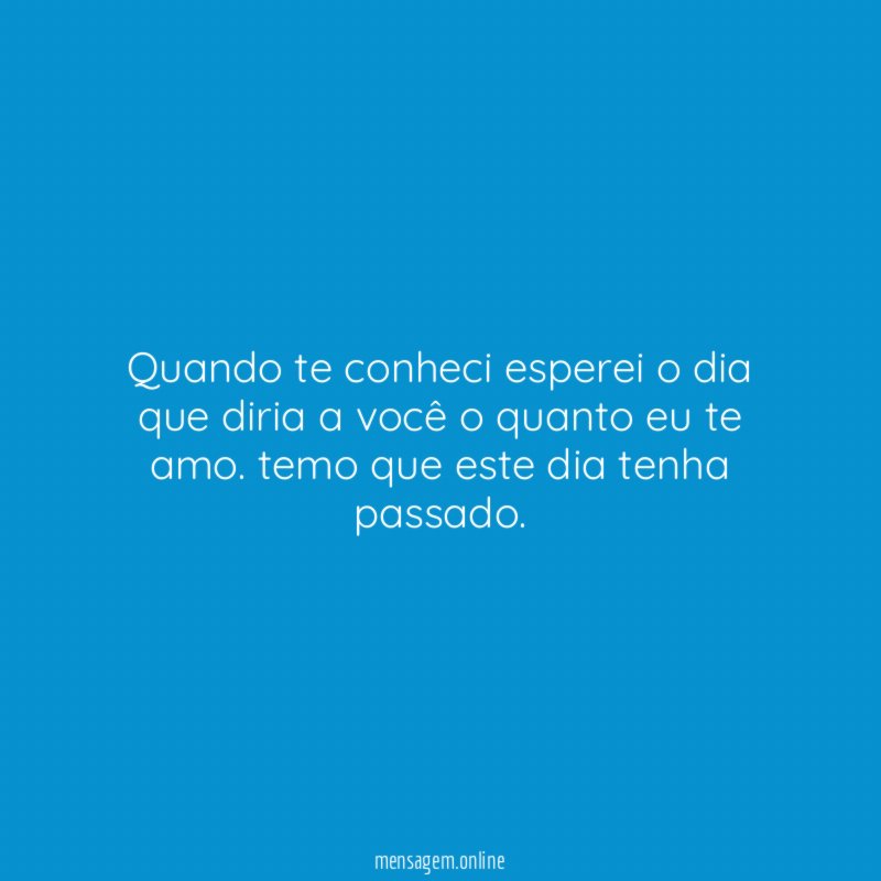 Quando te conheci esperei o dia que diria