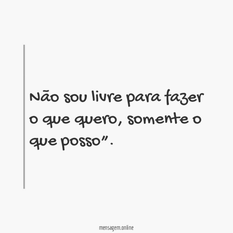 Não sou livre para fazer o que quero