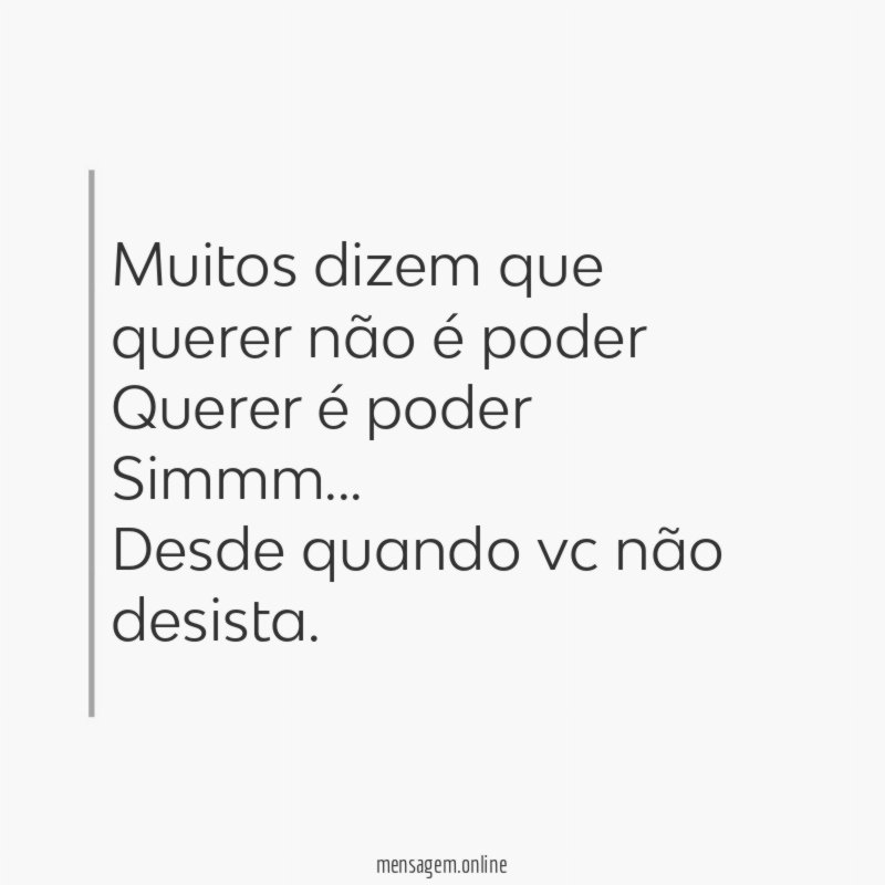 Muitos dizem que querer não é poder Querer é poder Simmm