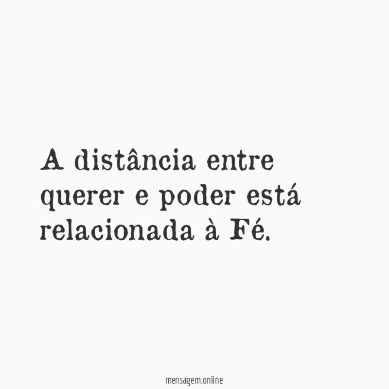 A distância entre querer e poder está relacionada à Fé