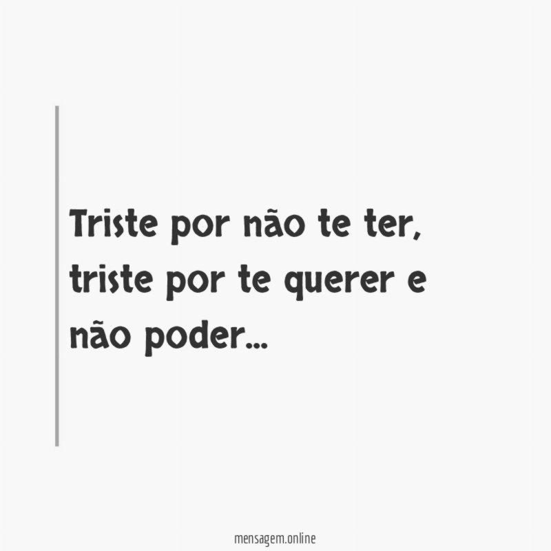 Triste por não te ter