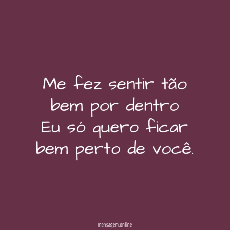 Me fez sentir tão bem por dentro Eu só