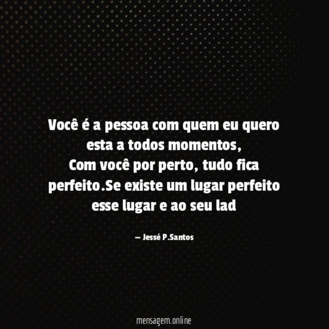 Você é a pessoa com quem eu quero esta a todos momentos