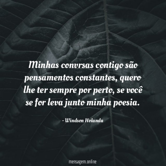 Minhas convrsas contigo são pensamentos constantes