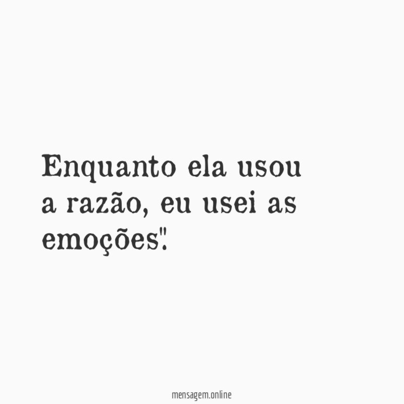 Enquanto ela usou a razão