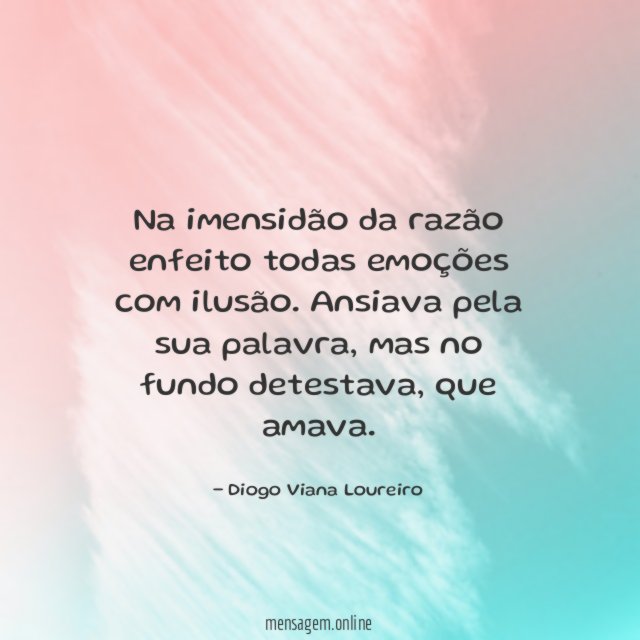 Na imensidão da razão enfeito todas emoções com