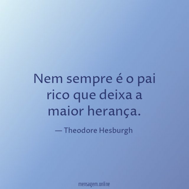 Nem sempre é o pai rico que deixa a maior herança