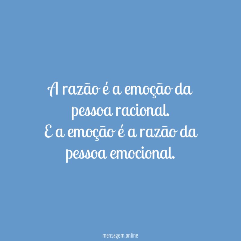 A razão é a emoção da pessoa racional