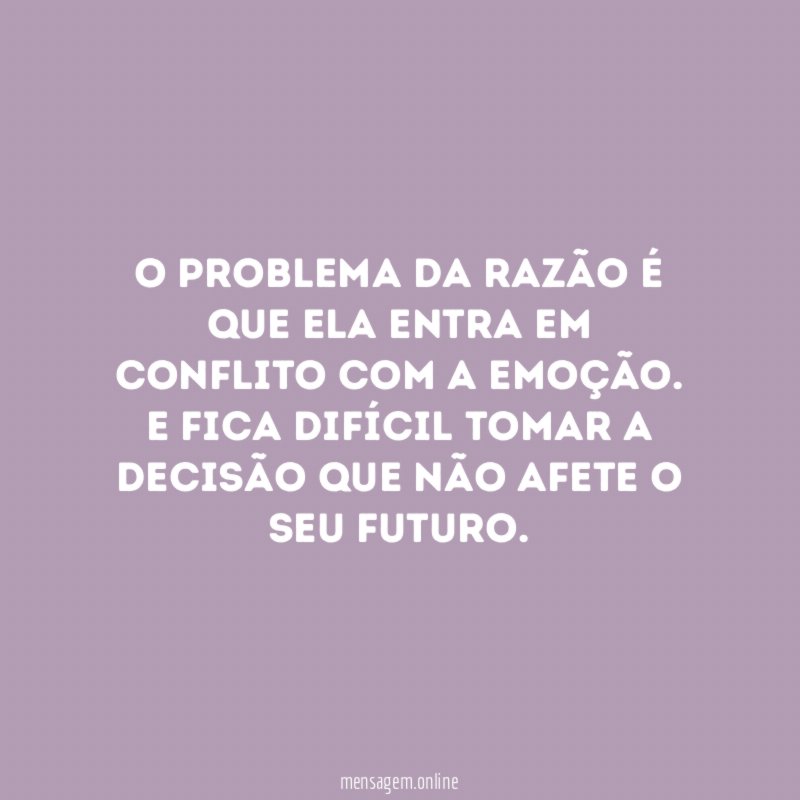 O problema da razão é que ela entra