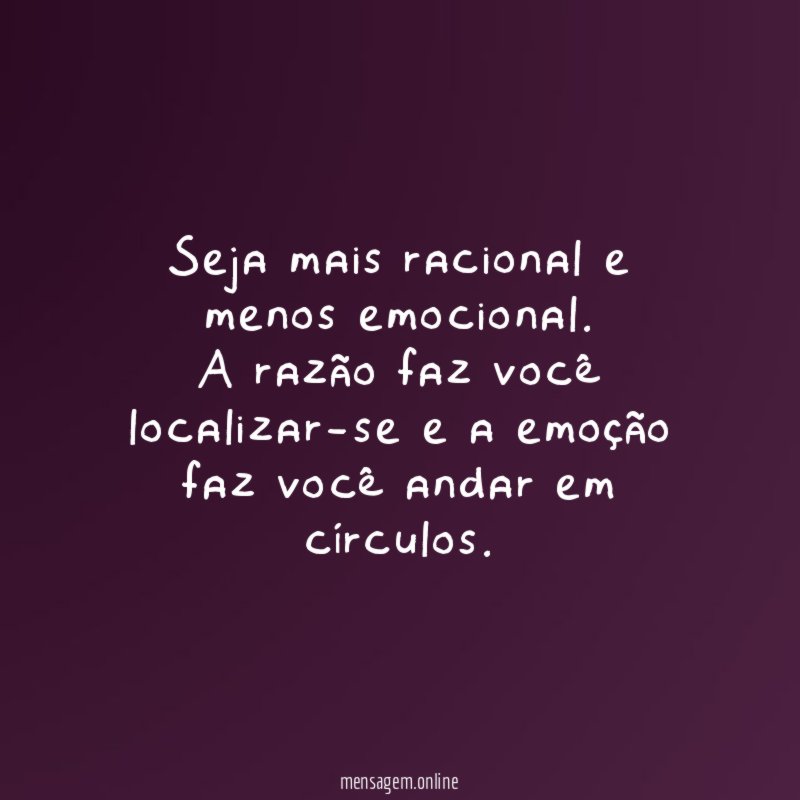 Seja mais racional e menos emocional