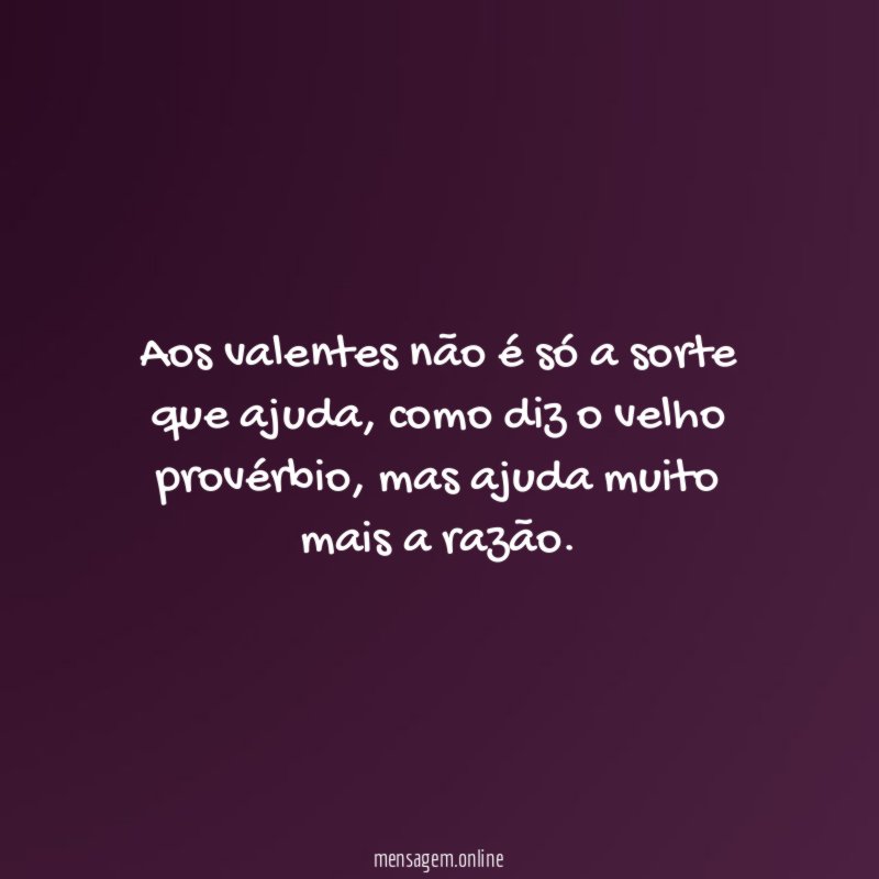 Aos valentes não é só a sorte que ajuda