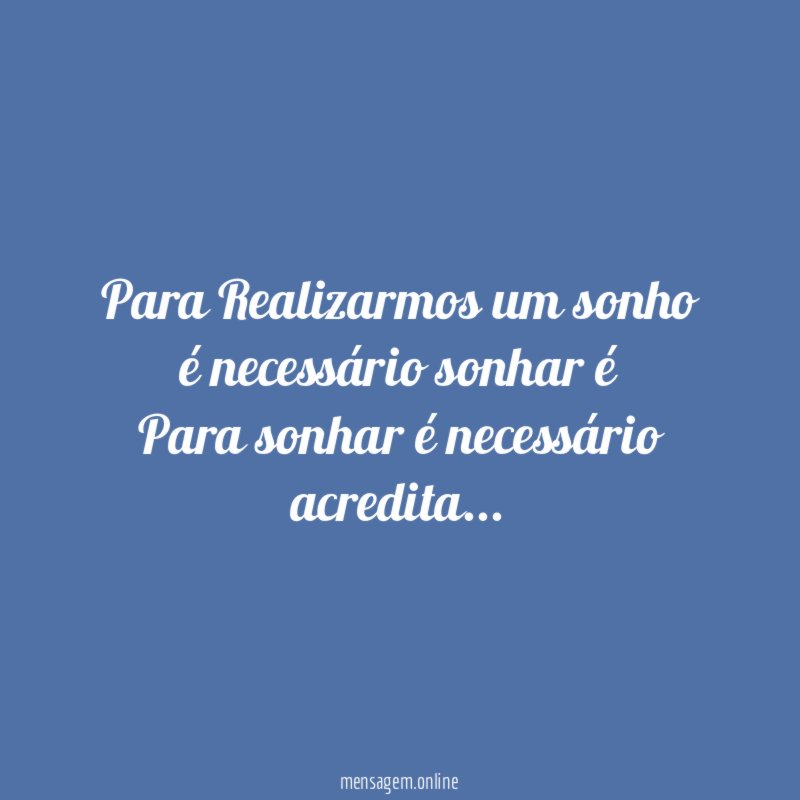 Para Realizarmos um sonho é necessário sonhar é Para sonhar é necessário acredita