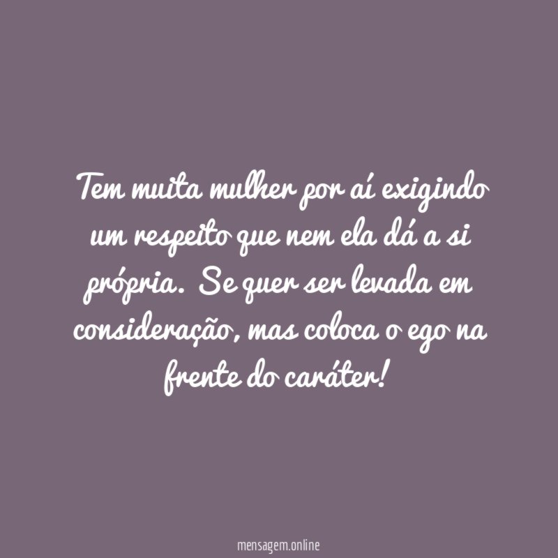 Tem muita mulher por aí exigindo um respeito