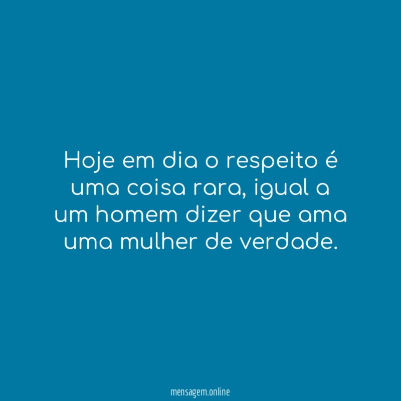 Hoje em dia o respeito é uma coisa rara