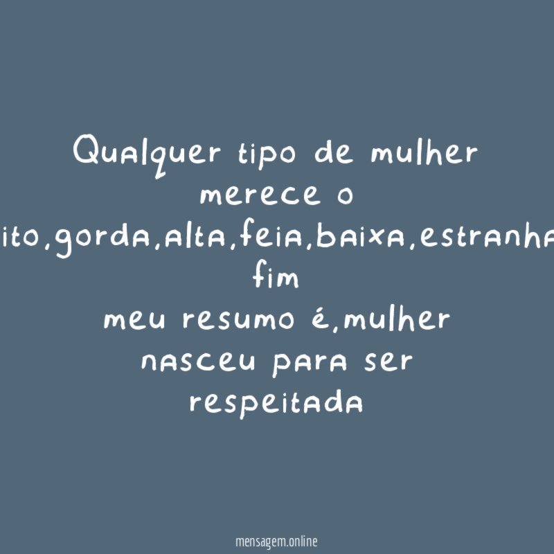 Qualquer tipo de mulher merece o respeito